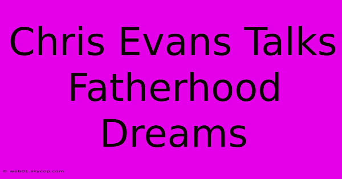 Chris Evans Talks Fatherhood Dreams