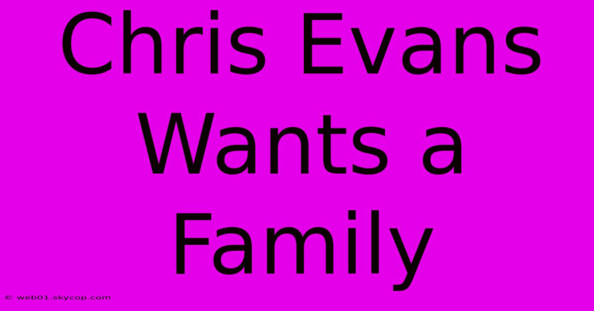 Chris Evans Wants A Family