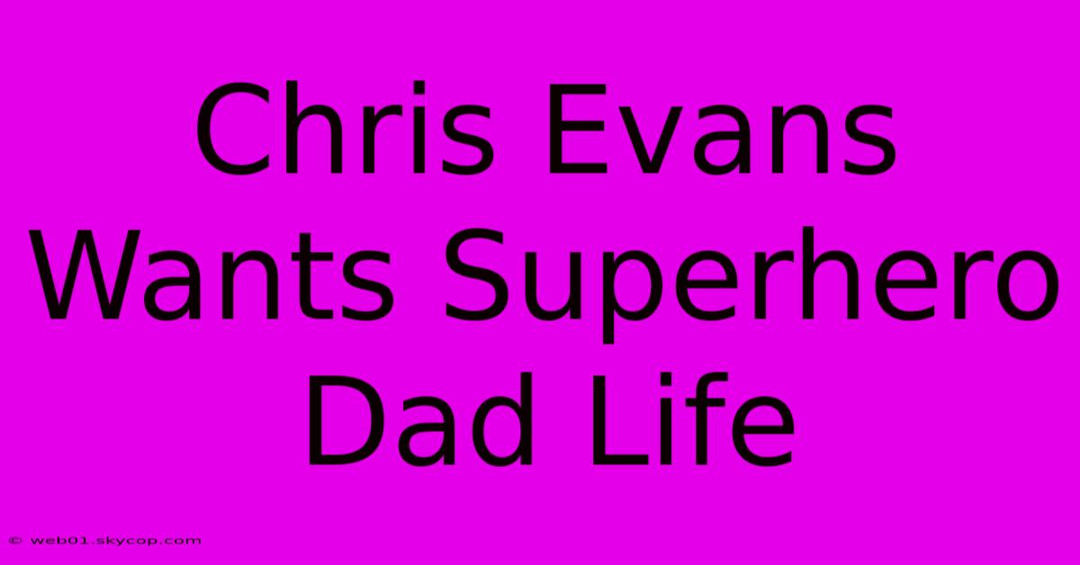 Chris Evans Wants Superhero Dad Life