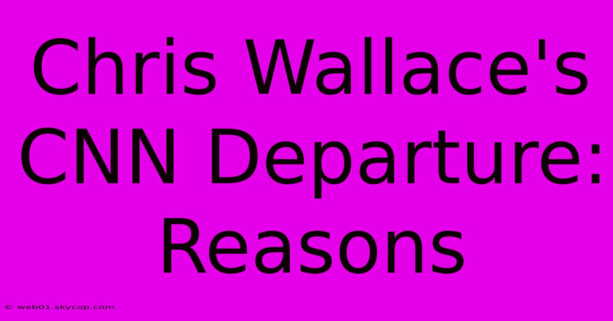 Chris Wallace's CNN Departure: Reasons