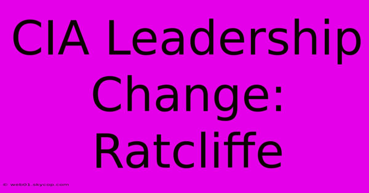 CIA Leadership Change: Ratcliffe 