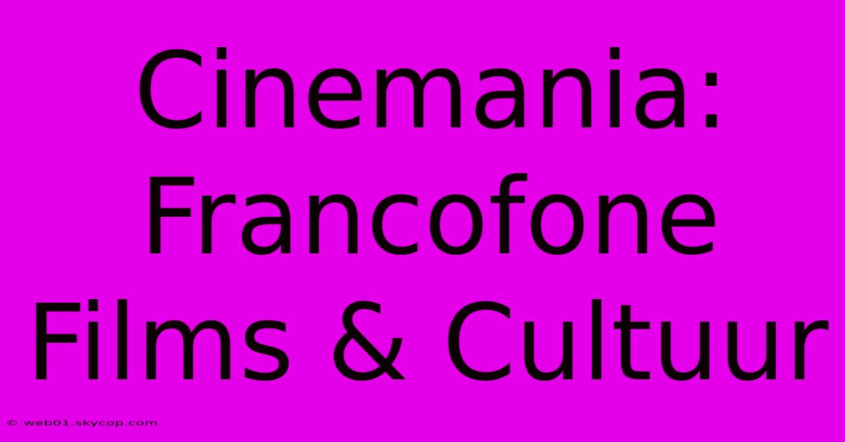 Cinemania: Francofone Films & Cultuur