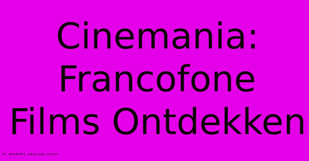 Cinemania: Francofone Films Ontdekken