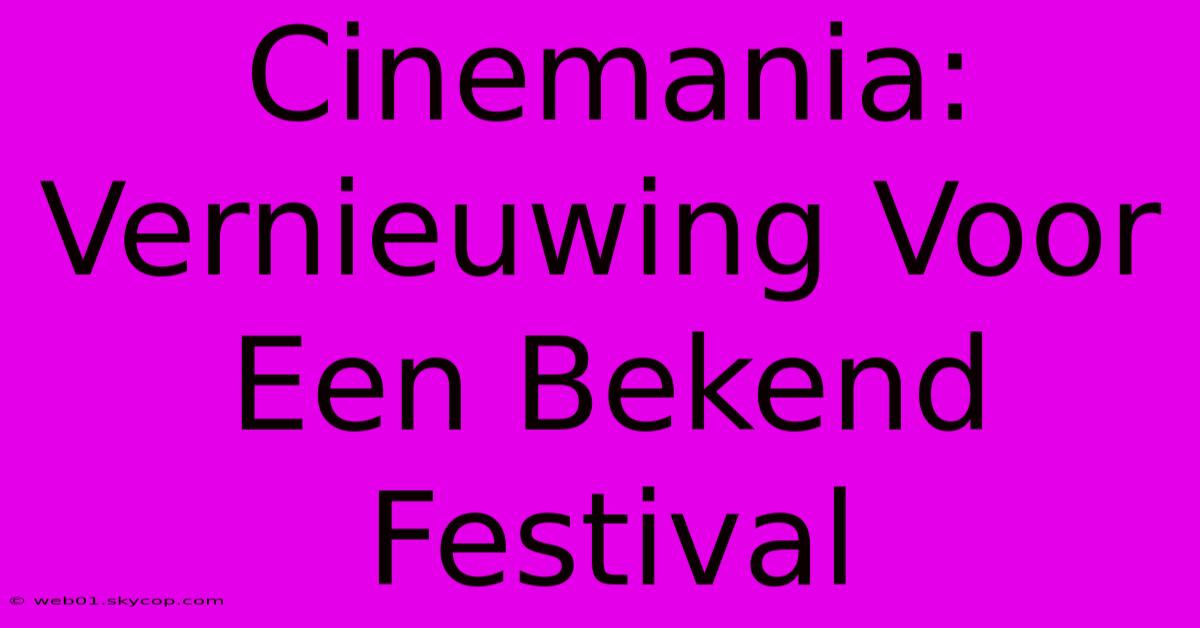 Cinemania: Vernieuwing Voor Een Bekend Festival