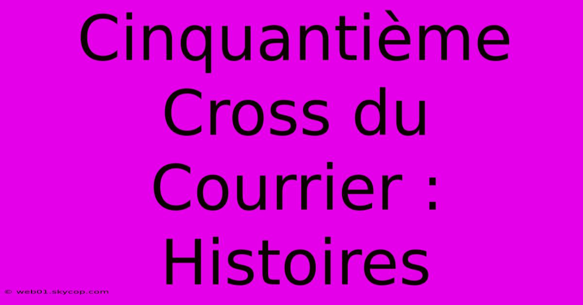 Cinquantième Cross Du Courrier : Histoires