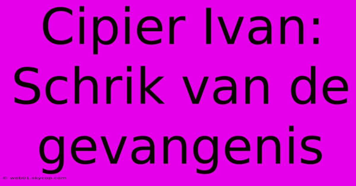 Cipier Ivan: Schrik Van De Gevangenis