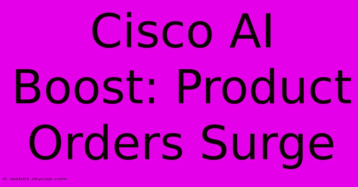 Cisco AI Boost: Product Orders Surge