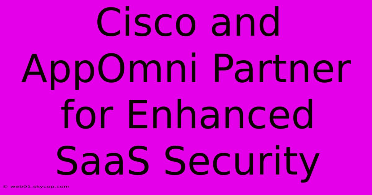 Cisco And AppOmni Partner For Enhanced SaaS Security 