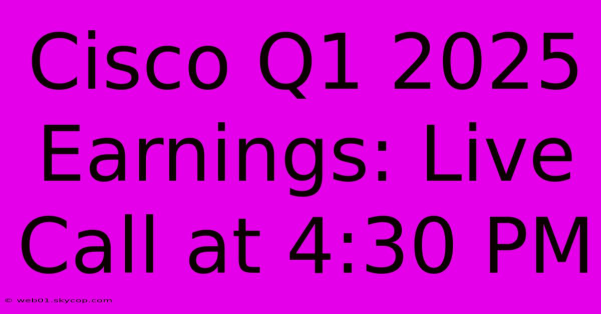 Cisco Q1 2025 Earnings: Live Call At 4:30 PM