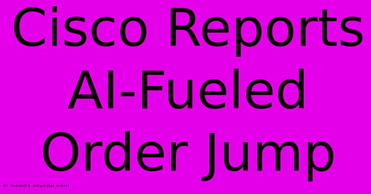 Cisco Reports AI-Fueled Order Jump