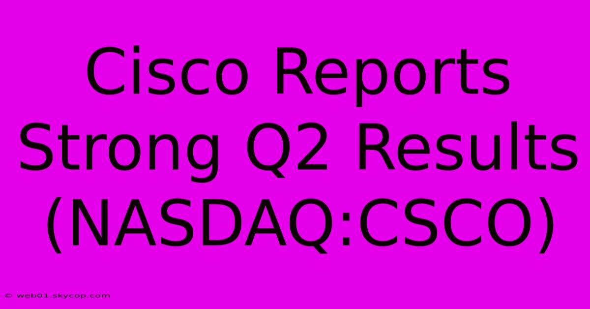 Cisco Reports Strong Q2 Results (NASDAQ:CSCO)