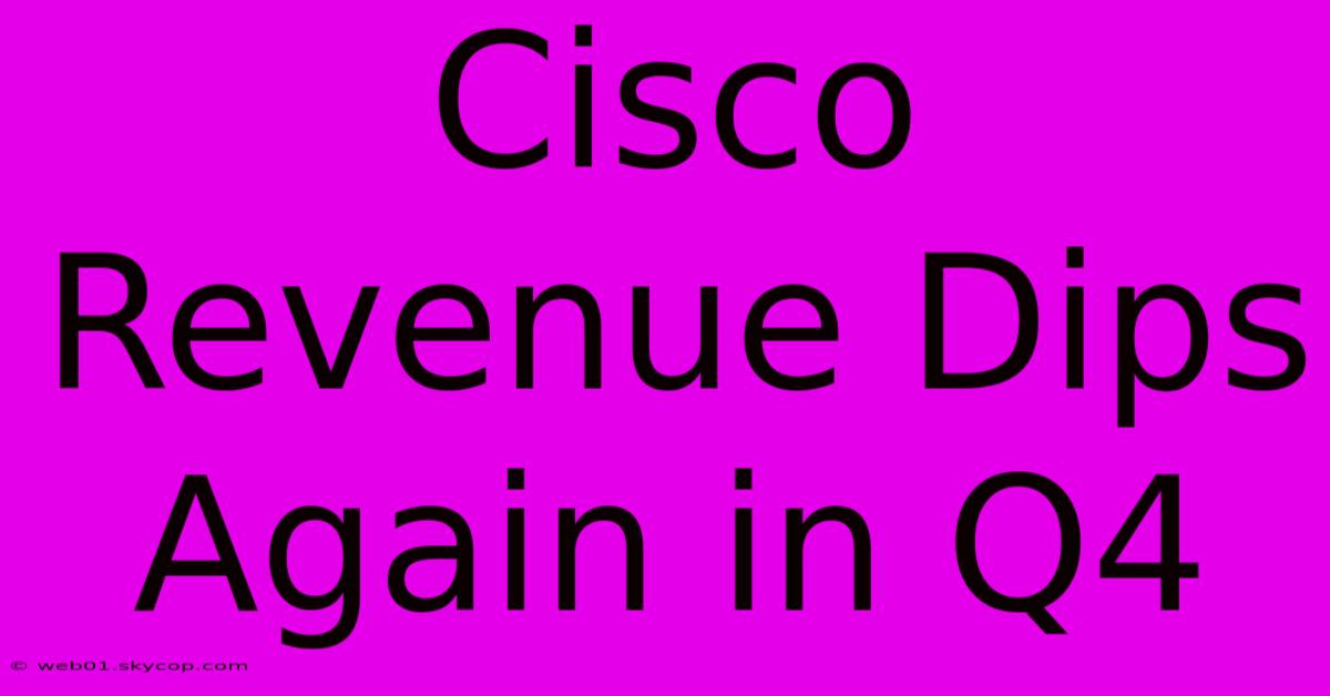 Cisco Revenue Dips Again In Q4 