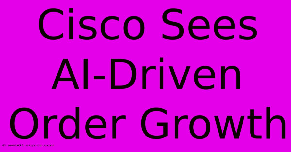 Cisco Sees AI-Driven Order Growth