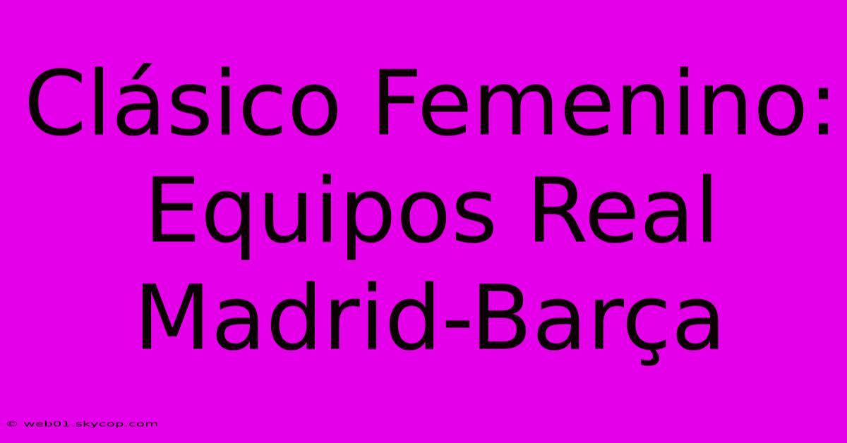 Clásico Femenino:  Equipos Real Madrid-Barça