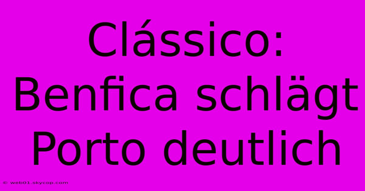 Clássico: Benfica Schlägt Porto Deutlich 