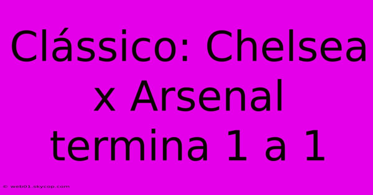 Clássico: Chelsea X Arsenal Termina 1 A 1