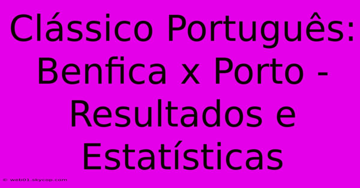 Clássico Português: Benfica X Porto - Resultados E Estatísticas