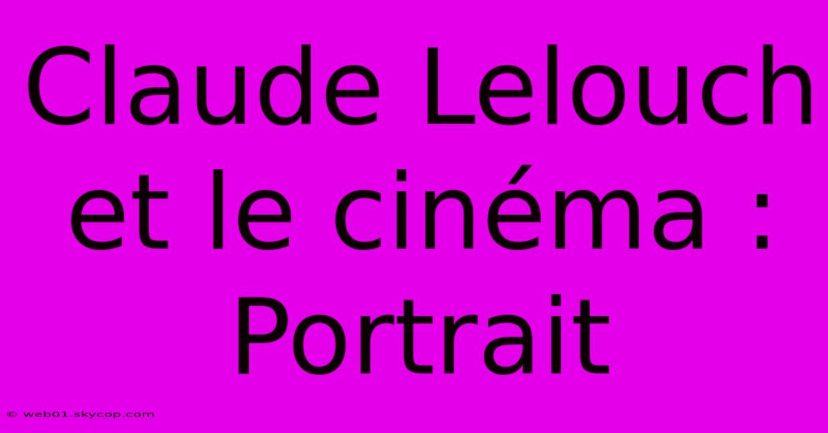 Claude Lelouch Et Le Cinéma : Portrait