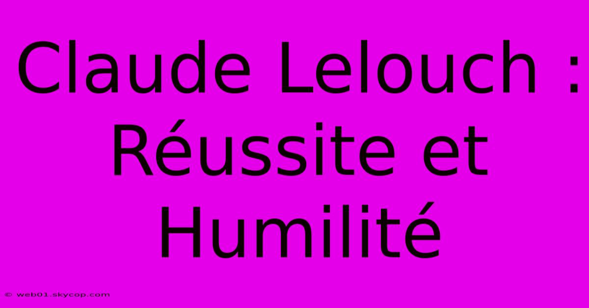 Claude Lelouch : Réussite Et Humilité