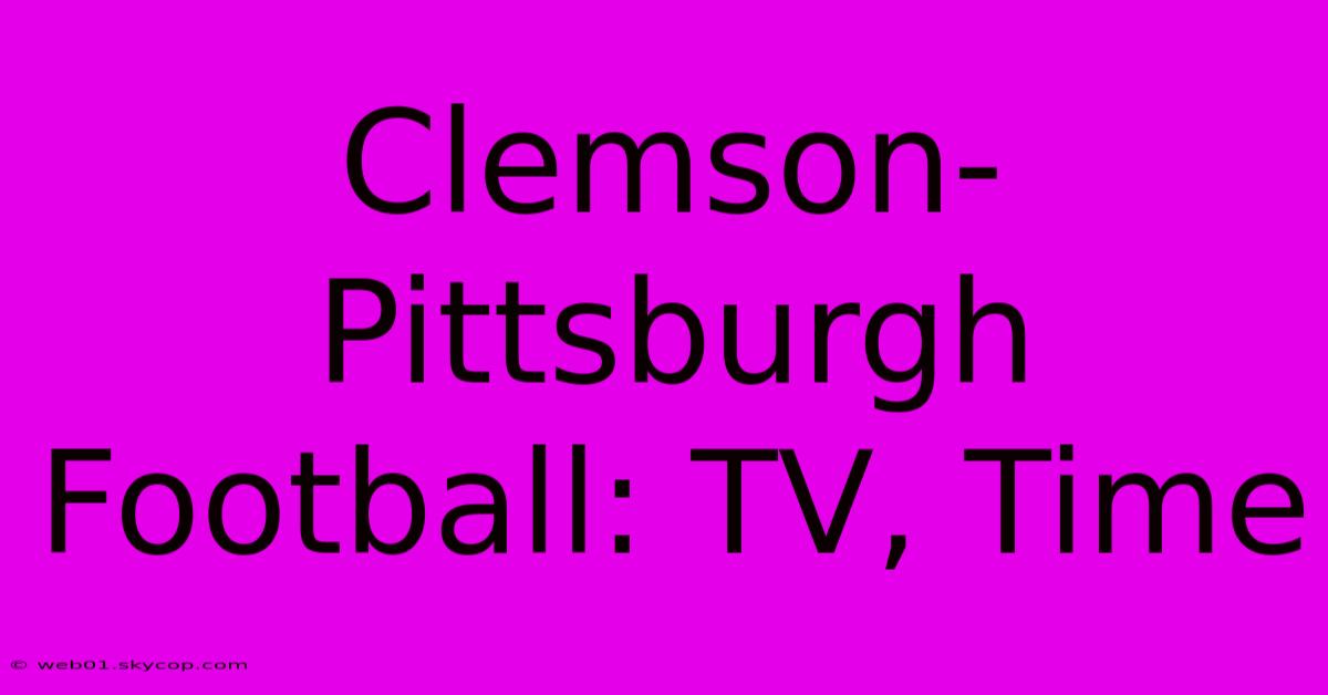 Clemson-Pittsburgh Football: TV, Time