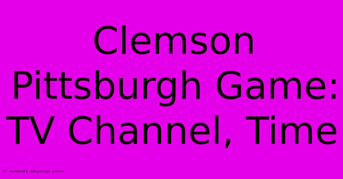 Clemson Pittsburgh Game: TV Channel, Time