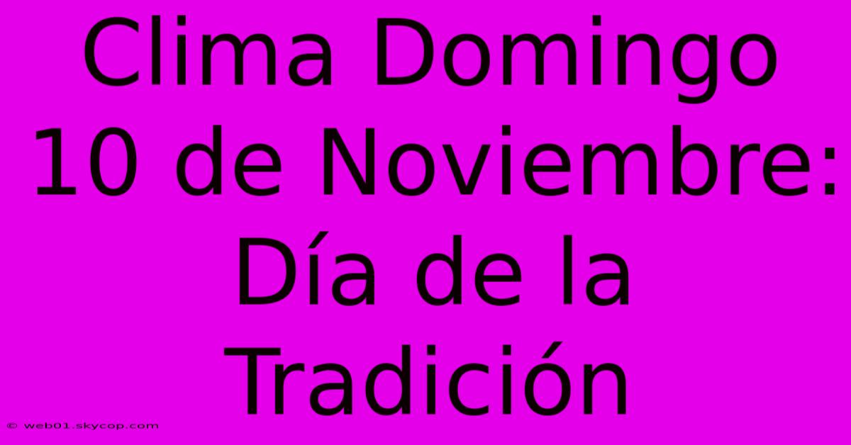 Clima Domingo 10 De Noviembre: Día De La Tradición