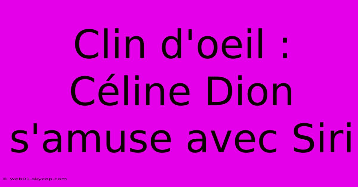 Clin D'oeil : Céline Dion S'amuse Avec Siri