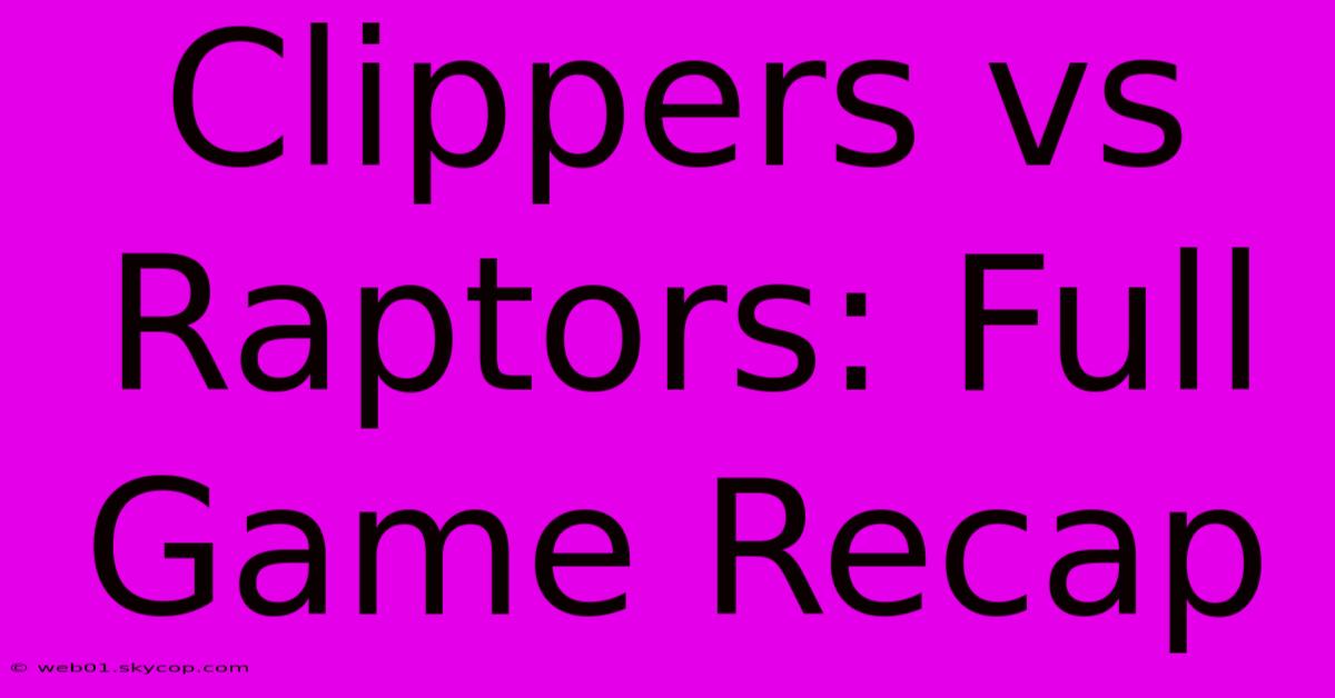 Clippers Vs Raptors: Full Game Recap 