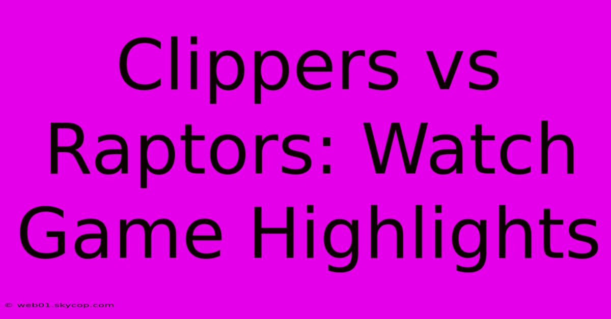 Clippers Vs Raptors: Watch Game Highlights