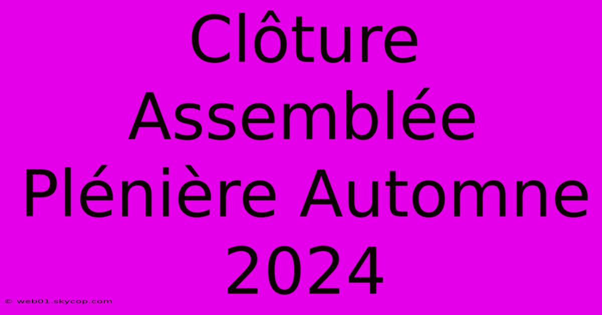 Clôture Assemblée Plénière Automne 2024