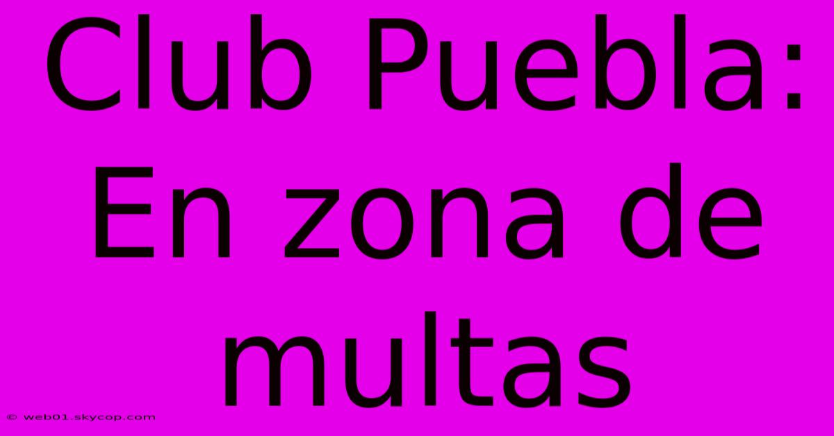 Club Puebla: En Zona De Multas