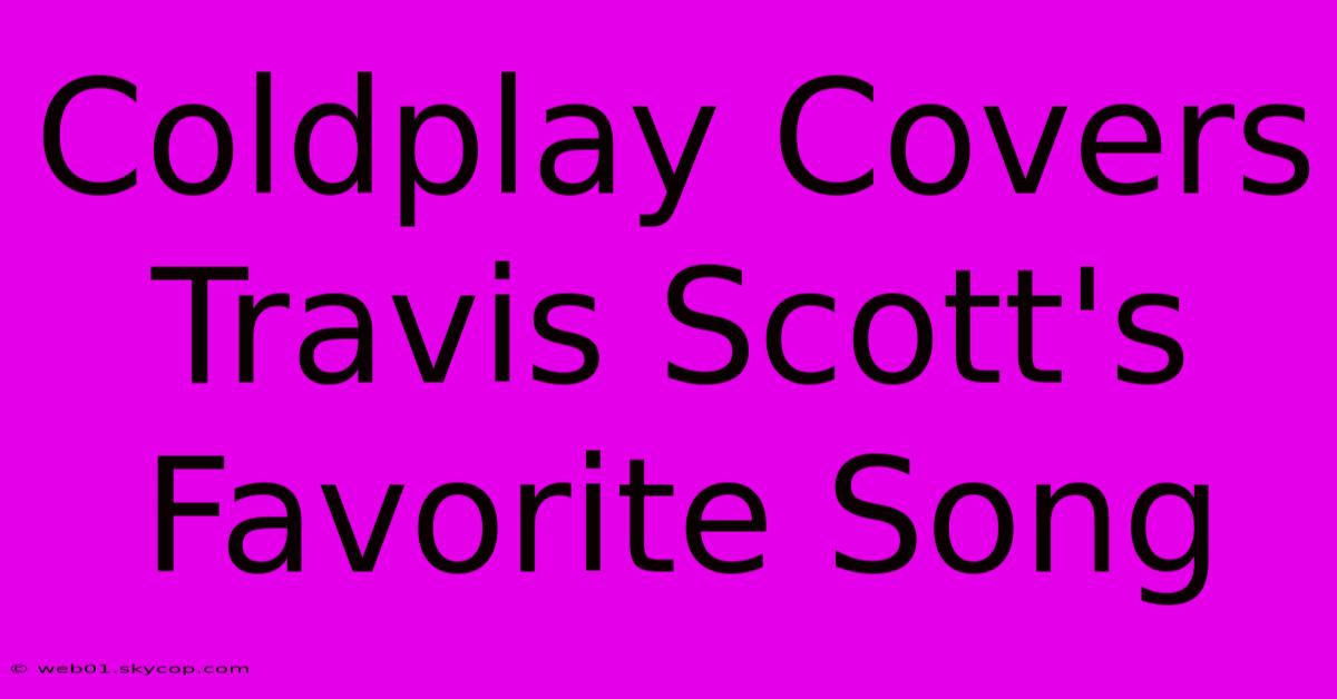 Coldplay Covers Travis Scott's Favorite Song