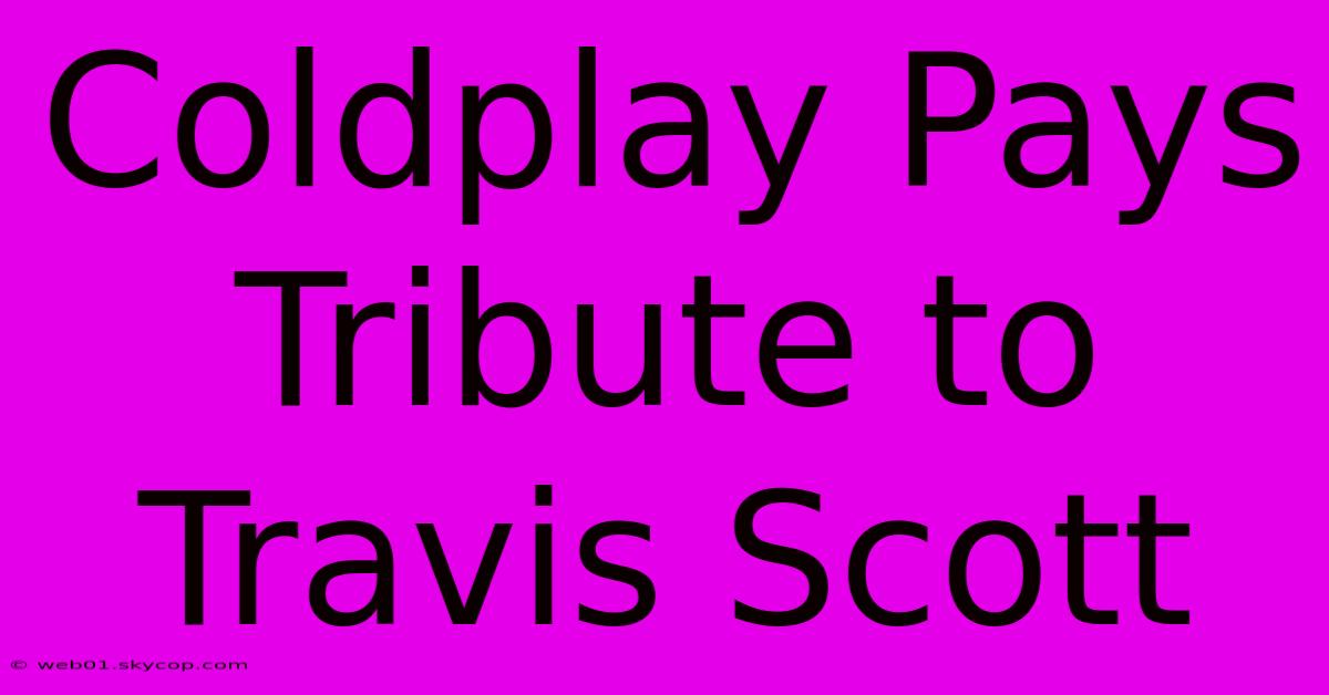 Coldplay Pays Tribute To Travis Scott 