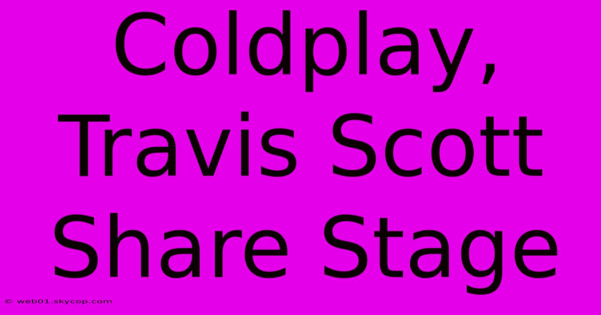 Coldplay, Travis Scott Share Stage