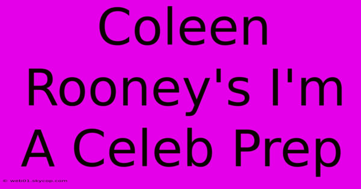 Coleen Rooney's I'm A Celeb Prep