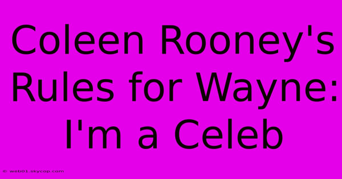 Coleen Rooney's Rules For Wayne: I'm A Celeb 