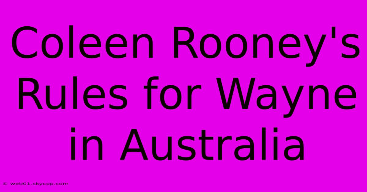 Coleen Rooney's Rules For Wayne In Australia