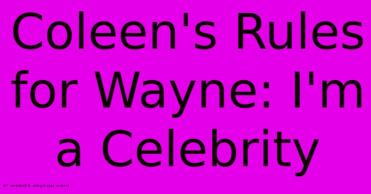 Coleen's Rules For Wayne: I'm A Celebrity