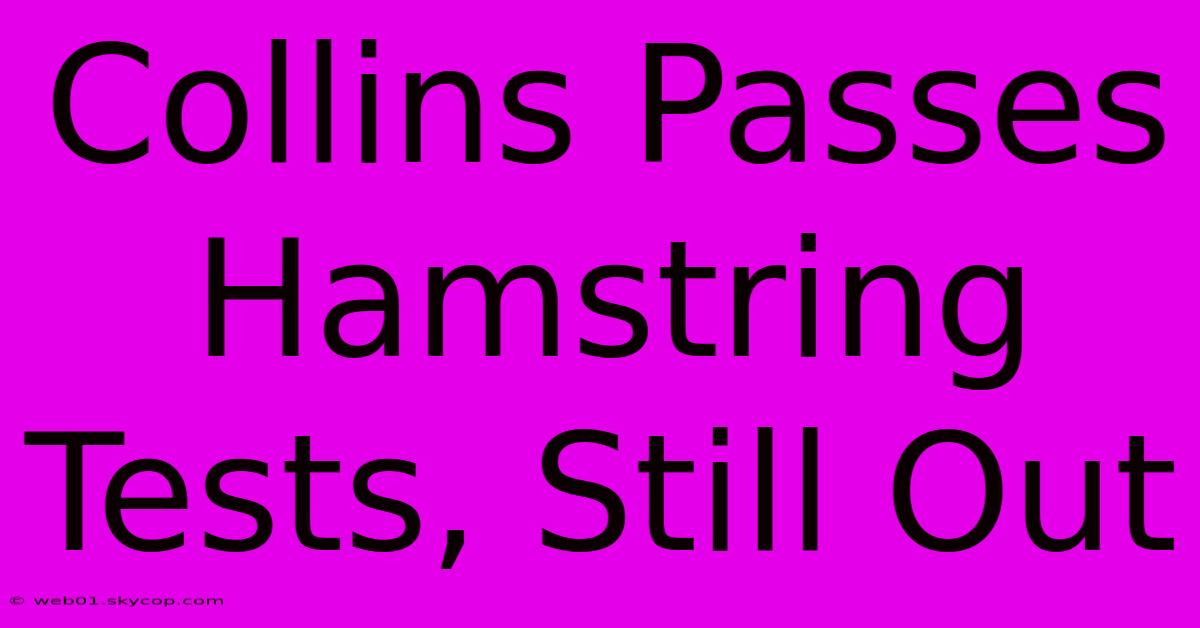 Collins Passes Hamstring Tests, Still Out