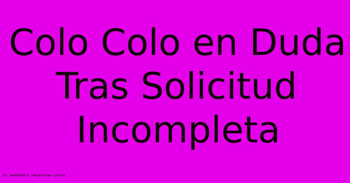 Colo Colo En Duda Tras Solicitud Incompleta 