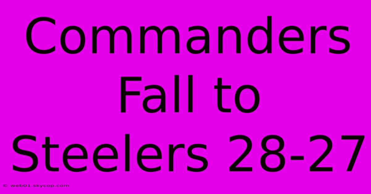 Commanders Fall To Steelers 28-27 