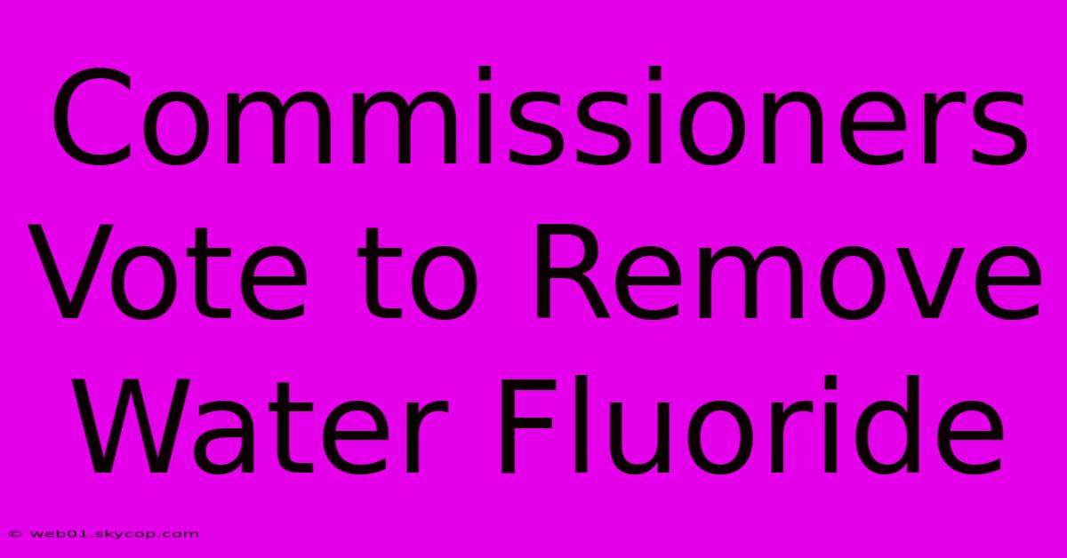 Commissioners Vote To Remove Water Fluoride