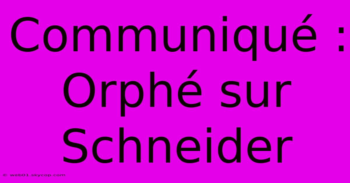 Communiqué : Orphé Sur Schneider 