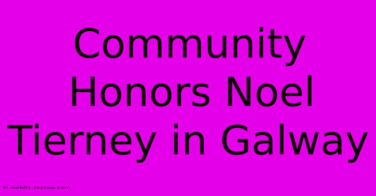 Community Honors Noel Tierney In Galway