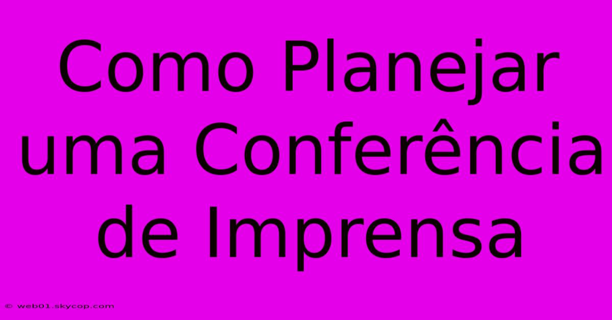 Como Planejar Uma Conferência De Imprensa