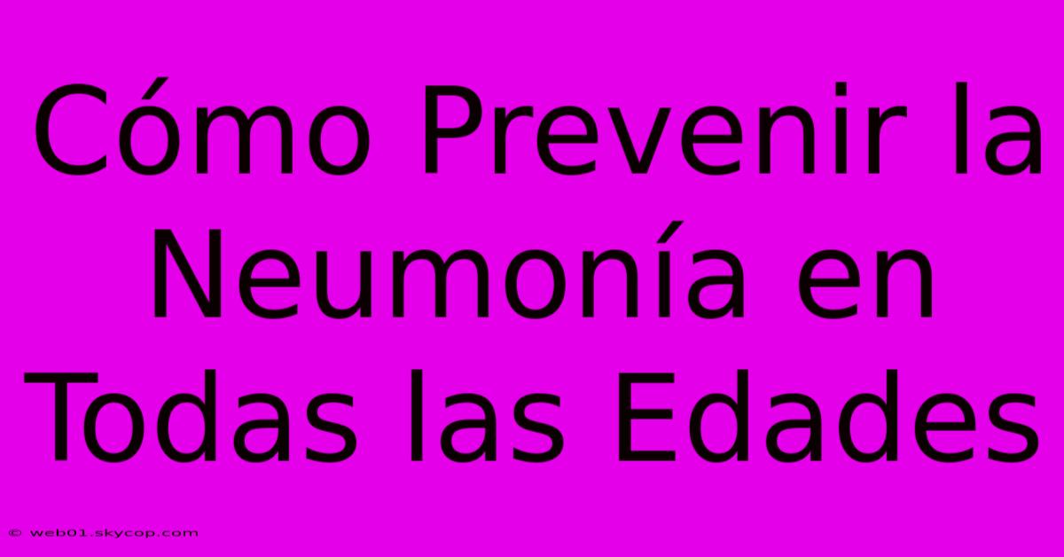 Cómo Prevenir La Neumonía En Todas Las Edades