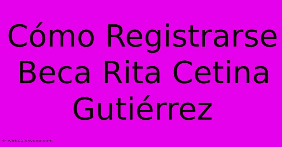 Cómo Registrarse Beca Rita Cetina Gutiérrez