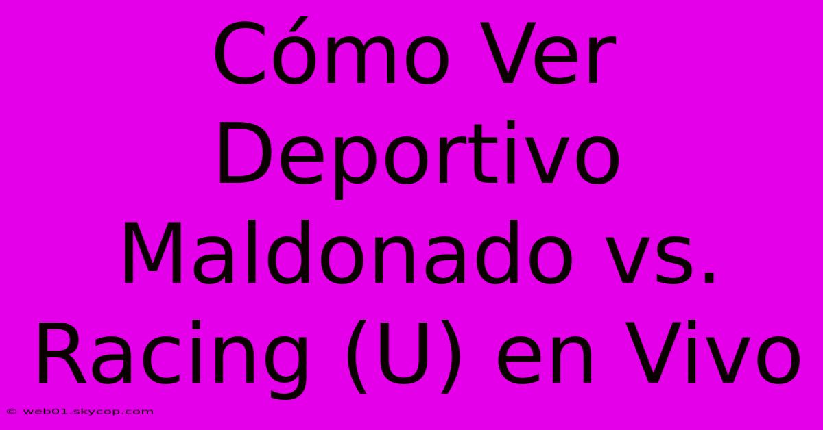 Cómo Ver Deportivo Maldonado Vs. Racing (U) En Vivo