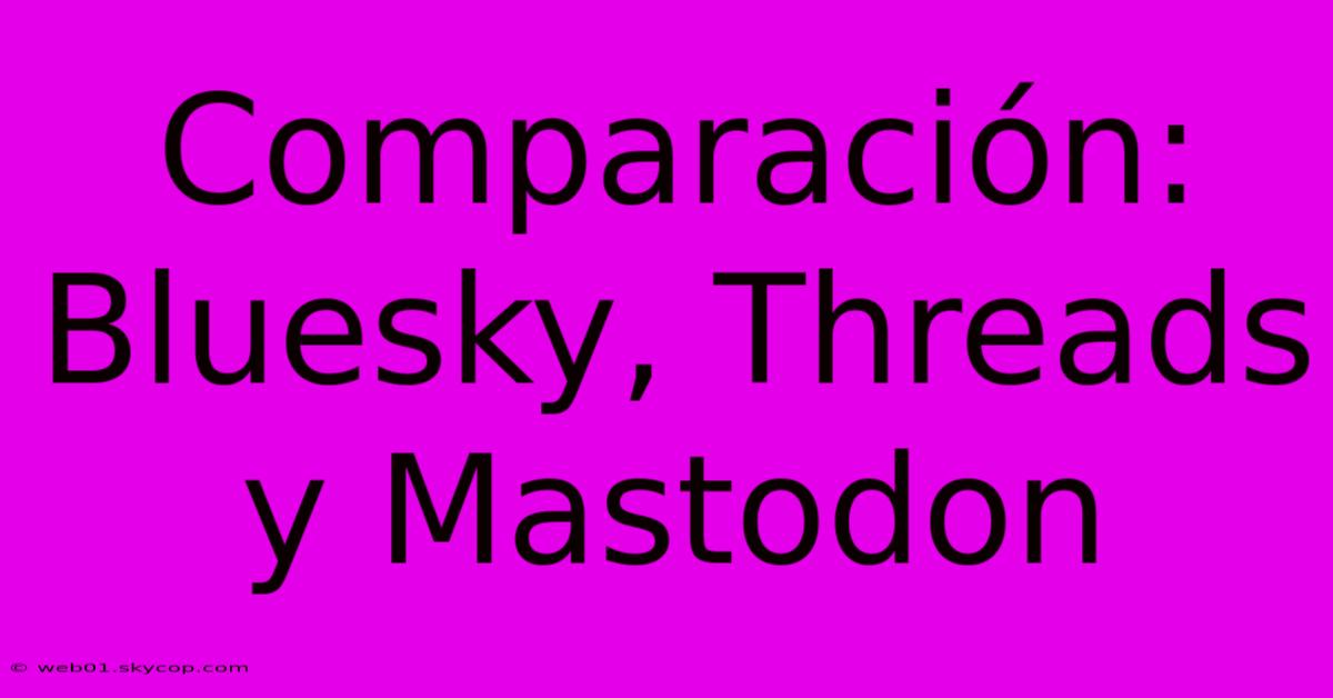 Comparación: Bluesky, Threads Y Mastodon