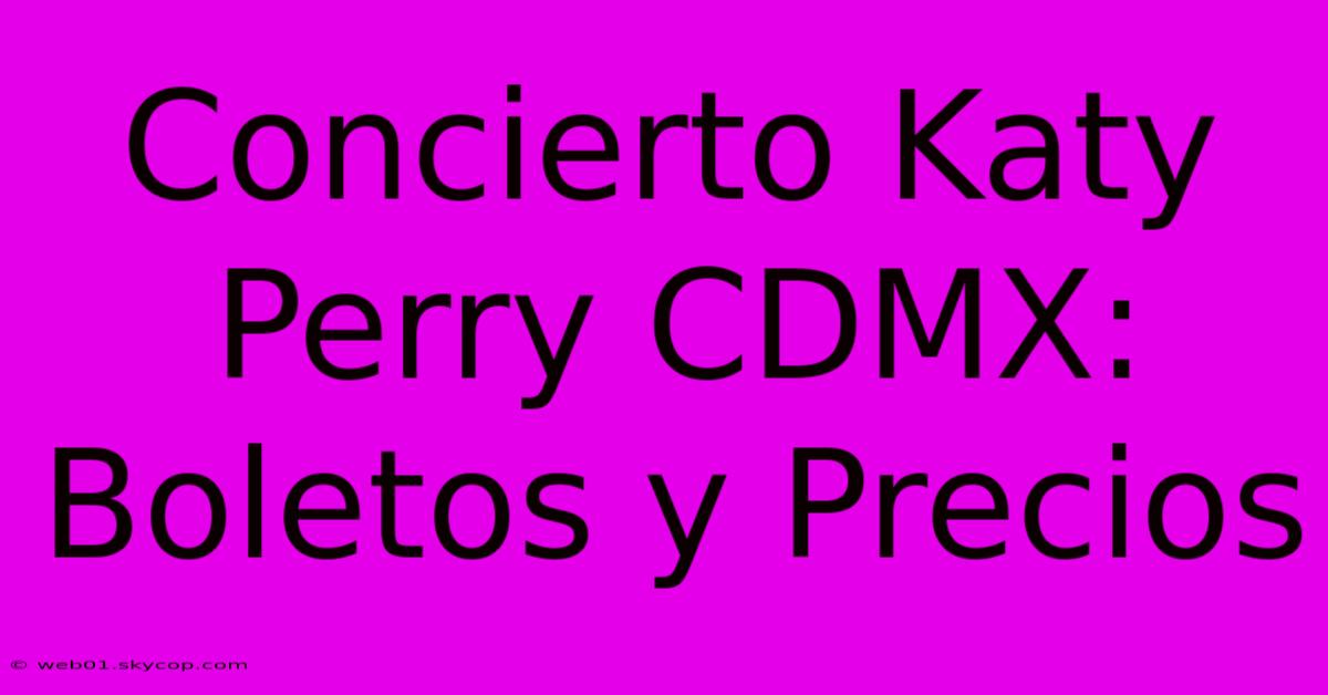 Concierto Katy Perry CDMX: Boletos Y Precios